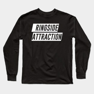 Ringside Attraction (Pro Wrestling) (MMA) (Boxing) Long Sleeve T-Shirt